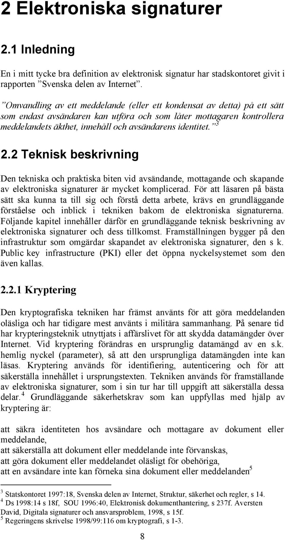 3 2.2 Teknisk beskrivning Den tekniska och praktiska biten vid avsändande, mottagande och skapande av elektroniska signaturer är mycket komplicerad.