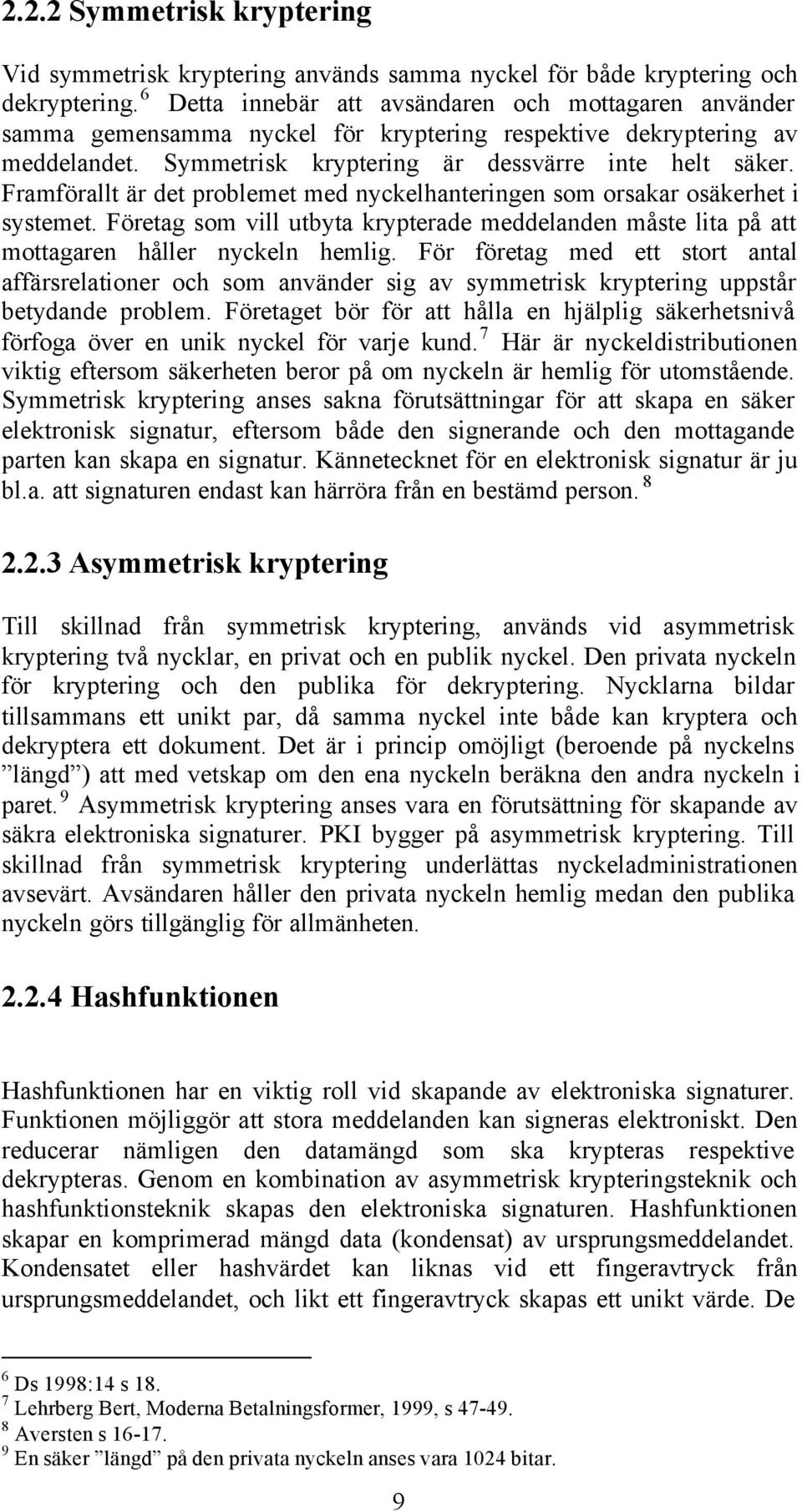 Framförallt är det problemet med nyckelhanteringen som orsakar osäkerhet i systemet. Företag som vill utbyta krypterade meddelanden måste lita på att mottagaren håller nyckeln hemlig.