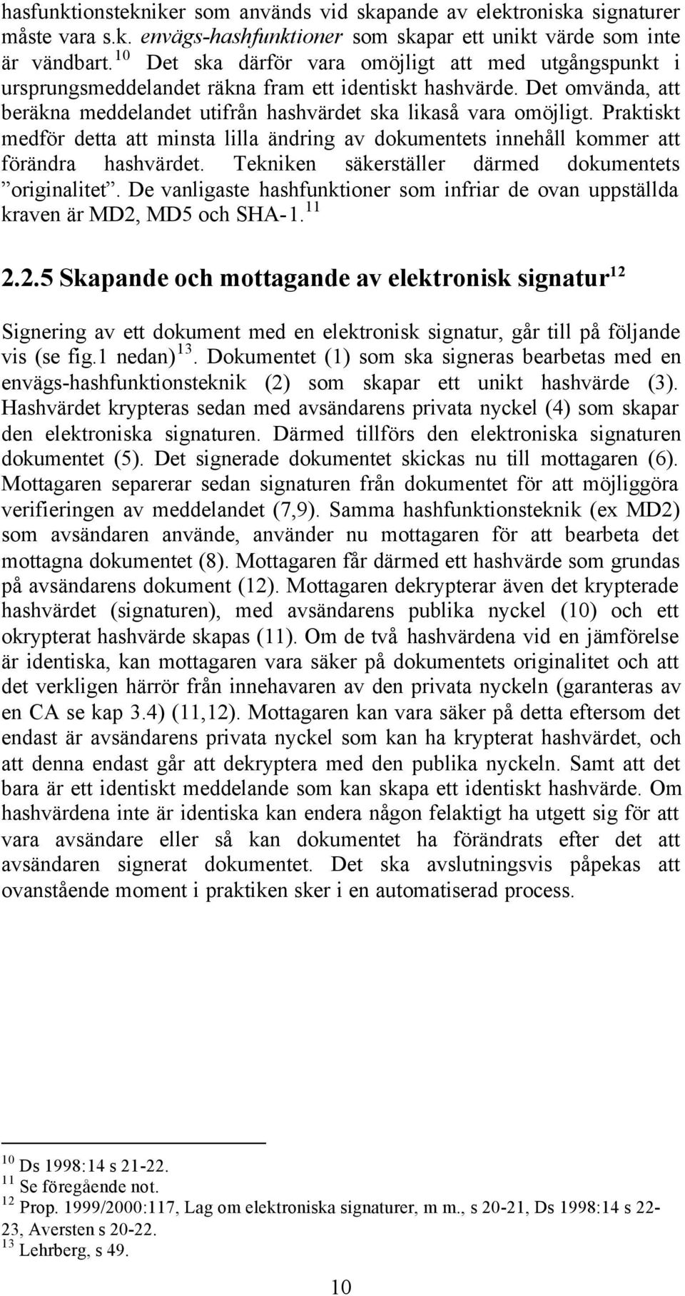 Praktiskt medför detta att minsta lilla ändring av dokumentets innehåll kommer att förändra hashvärdet. Tekniken säkerställer därmed dokumentets originalitet.