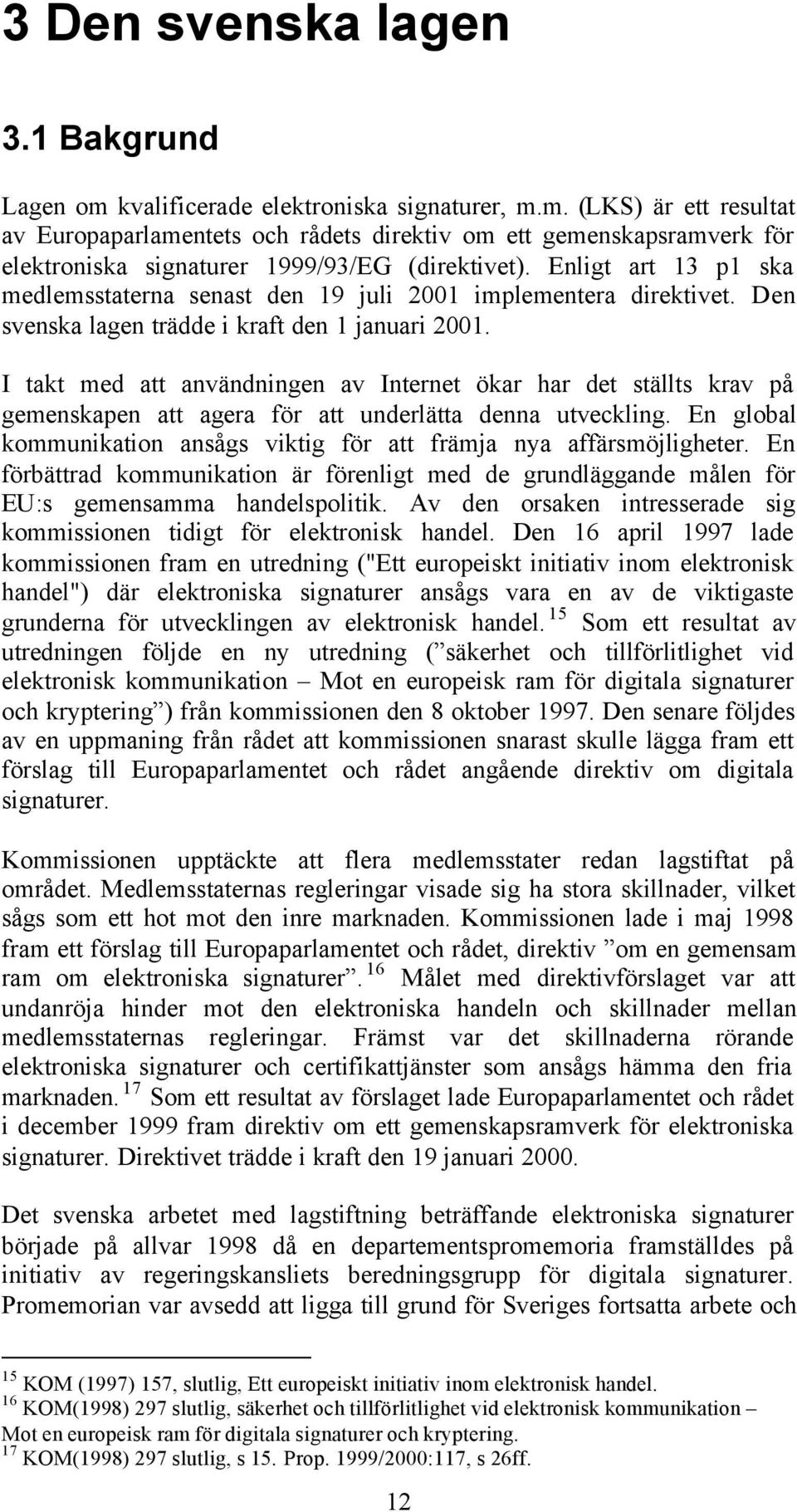 I takt med att användningen av Internet ökar har det ställts krav på gemenskapen att agera för att underlätta denna utveckling.