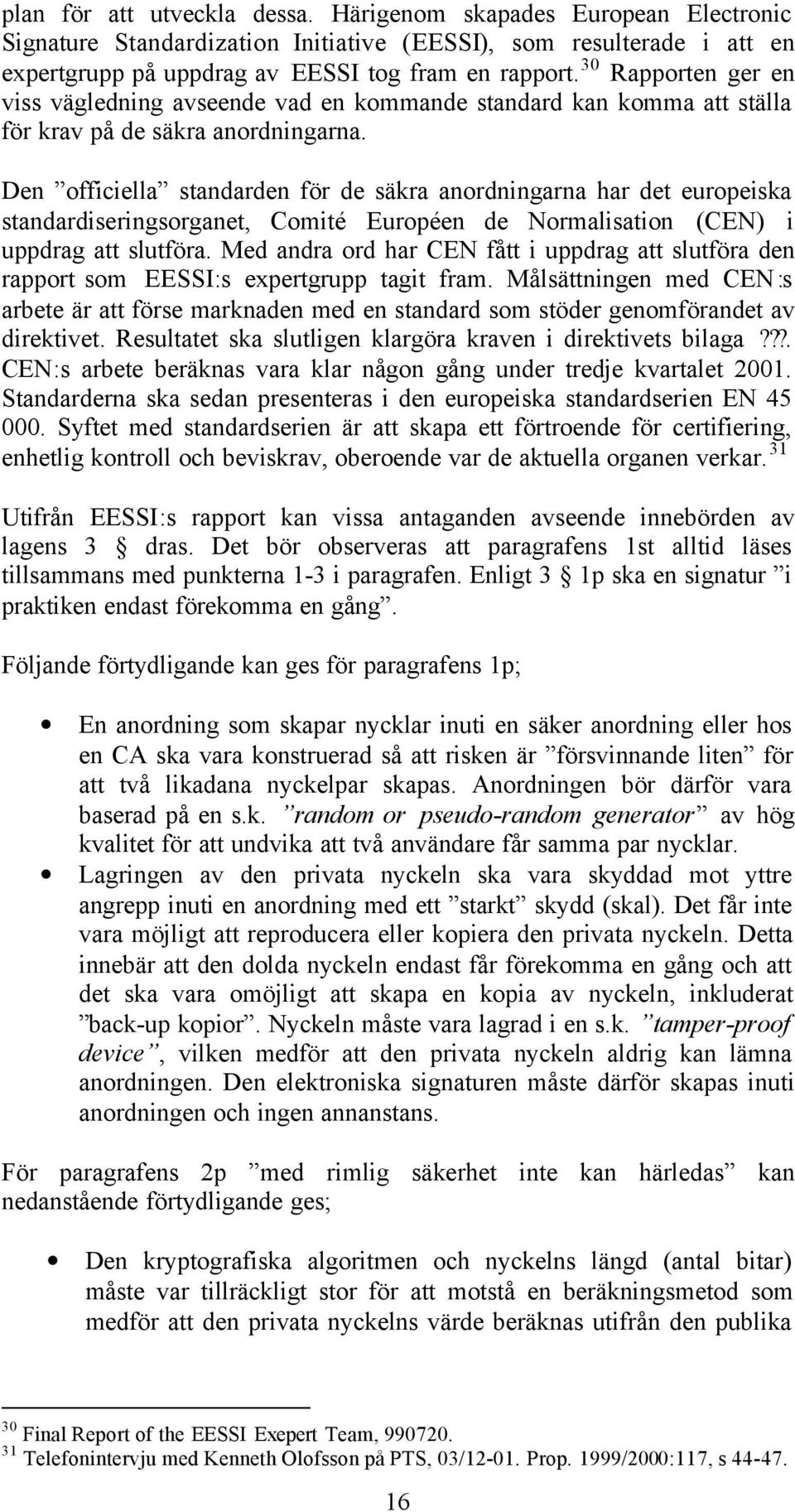 Den officiella standarden för de säkra anordningarna har det europeiska standardiseringsorganet, Comité Européen de Normalisation (CEN) i uppdrag att slutföra.