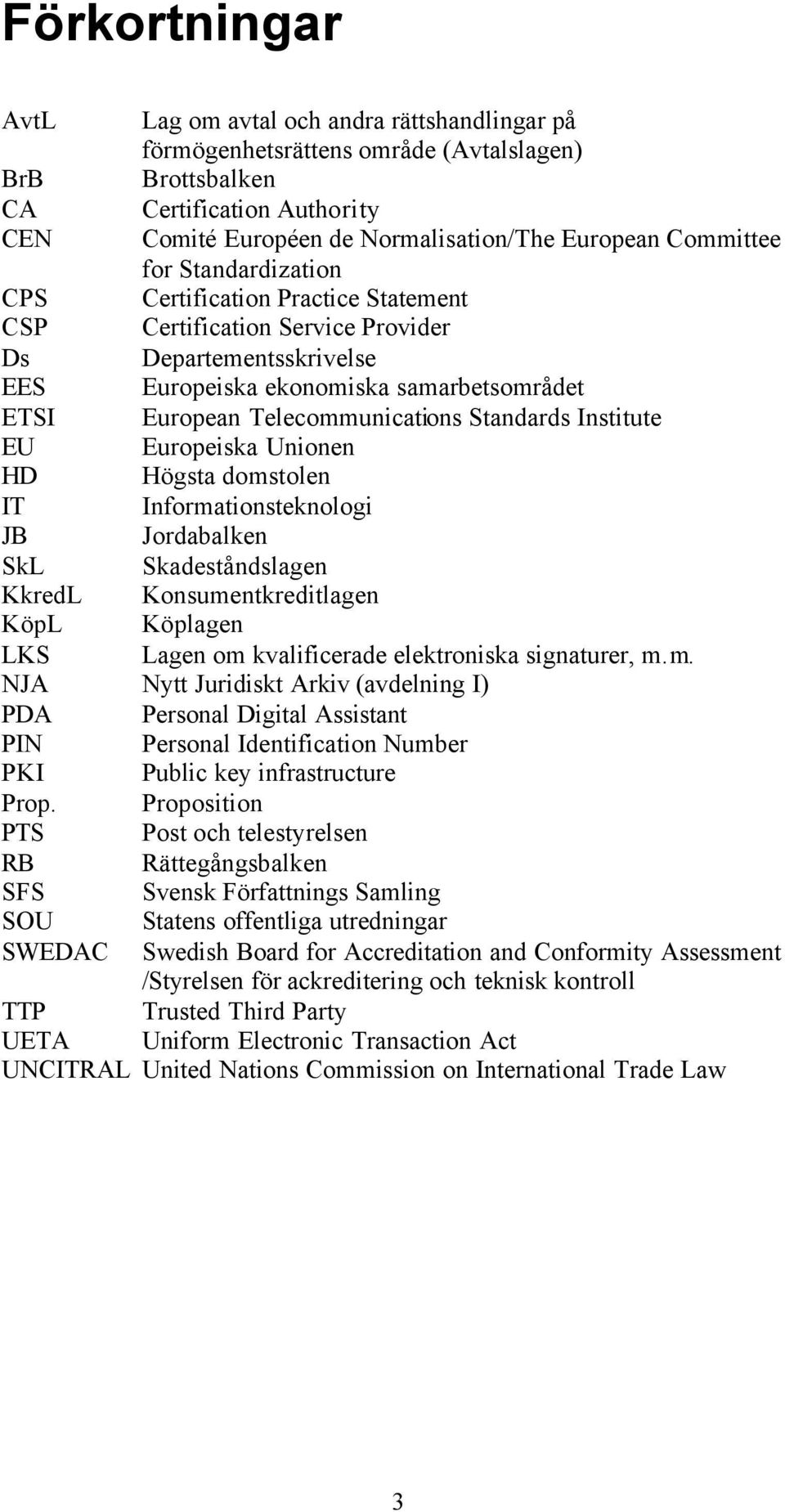 Telecommunications Standards Institute EU Europeiska Unionen HD Högsta domstolen IT Informationsteknologi JB Jordabalken SkL Skadeståndslagen KkredL Konsumentkreditlagen KöpL Köplagen LKS Lagen om