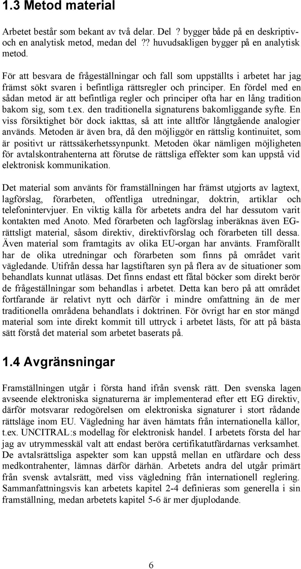En fördel med en sådan metod är att befintliga regler och principer ofta har en lång tradition bakom sig, som t.ex. den traditionella signaturens bakomliggande syfte.