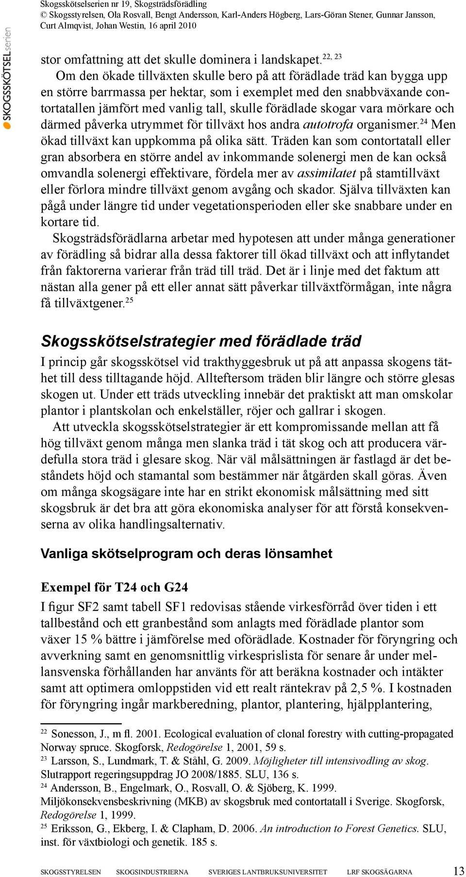 skogar vara mörkare och därmed påverka utrymmet för tillväxt hos andra autotrofa organismer. 24 Men ökad tillväxt kan uppkomma på olika sätt.