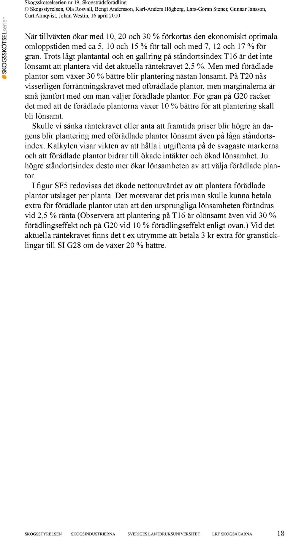 Men med förädlade plantor som växer 30 % bättre blir plantering nästan lönsamt.