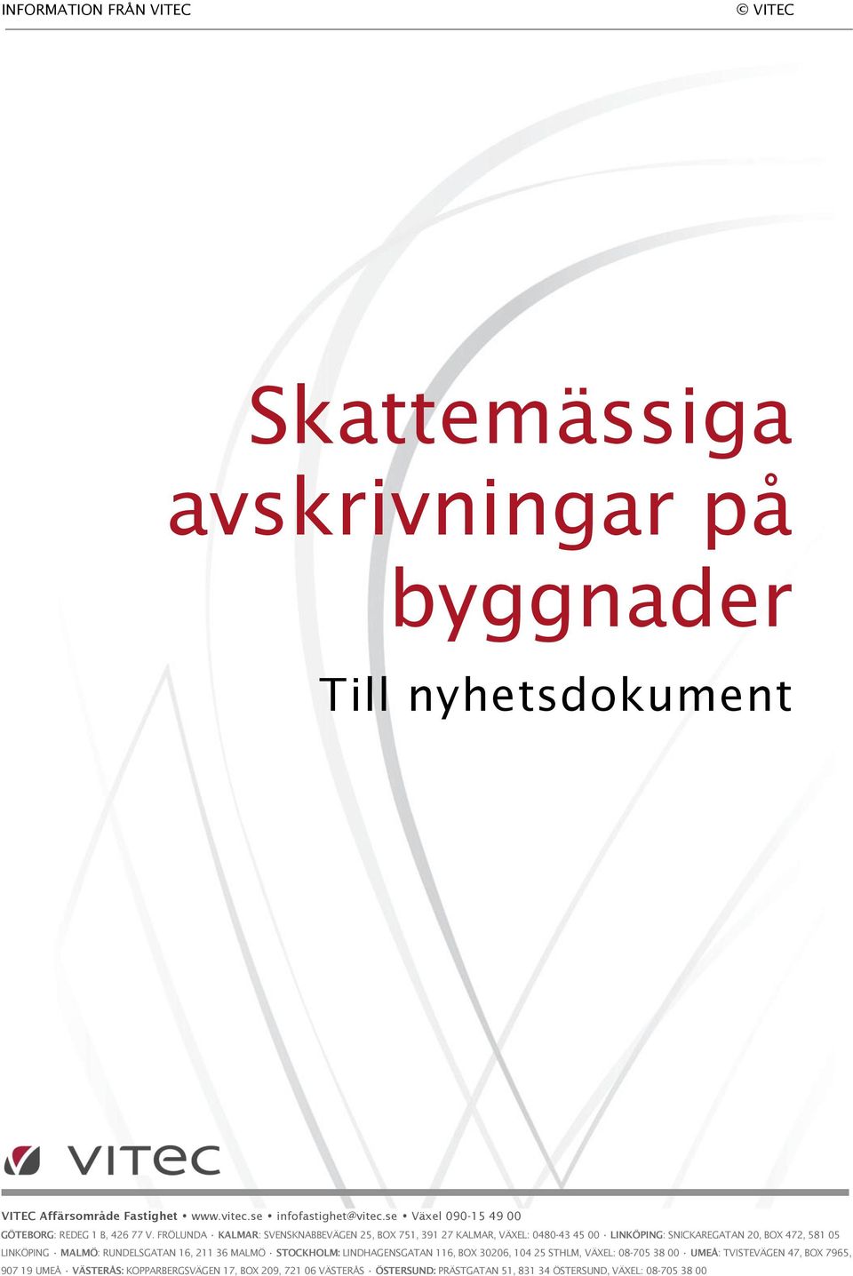 FRÖLUNDA KALMAR: SVENSKNABBEVÄGEN 25, BOX 751, 391 27 KALMAR, VÄXEL: 0480-43 45 00 LINKÖPING: SNICKAREGATAN 20, BOX 472, 581 05 LINKÖPING MALMÖ: