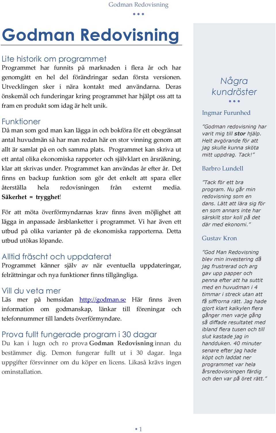 Funktioner Då man som god man kan lägga in och bokföra för ett obegränsat antal huvudmän så har man redan här en stor vinning genom att allt är samlat på en och samma plats.