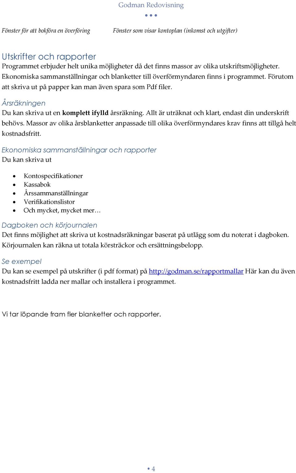 Årsräkningen Du kan skriva ut en komplett ifylld årsräkning. Allt är uträknat och klart, endast din underskrift behövs.