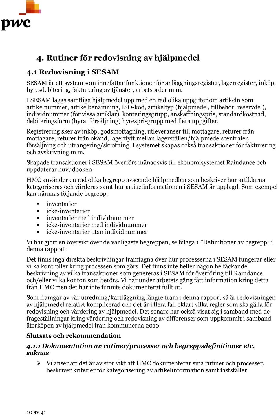 I SESAM läggs samtliga hjälpmedel upp med en rad olika uppgifter om artikeln som artikelnummer, artikelbenämning, ISO-kod, artikeltyp (hjälpmedel, tillbehör, reservdel), individnummer (för vissa