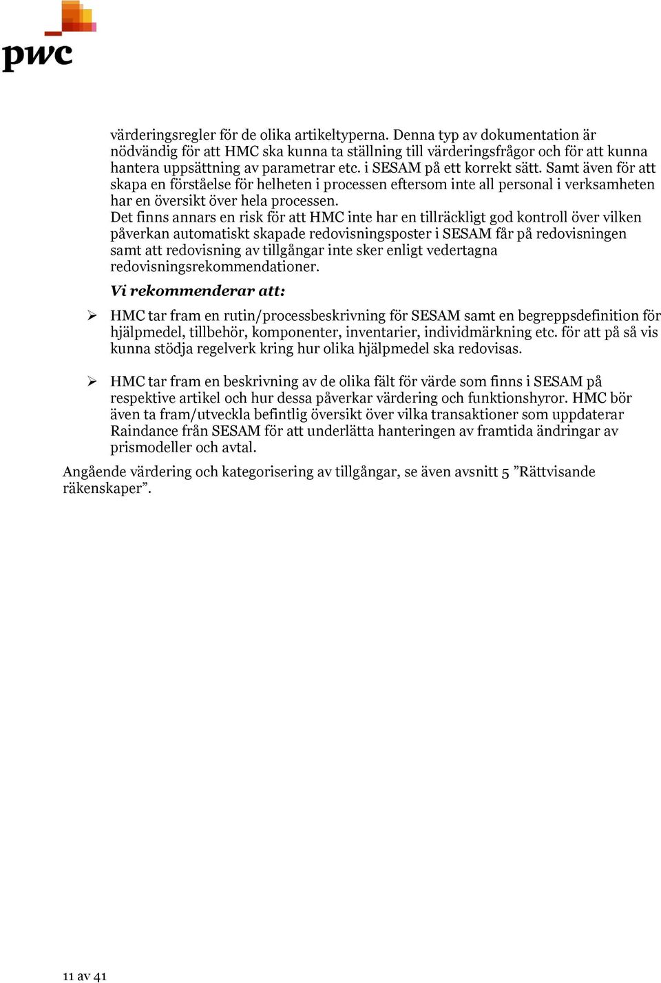 Det finns annars en risk för att HMC inte har en tillräckligt god kontroll över vilken påverkan automatiskt skapade redovisningsposter i SESAM får på redovisningen samt att redovisning av tillgångar