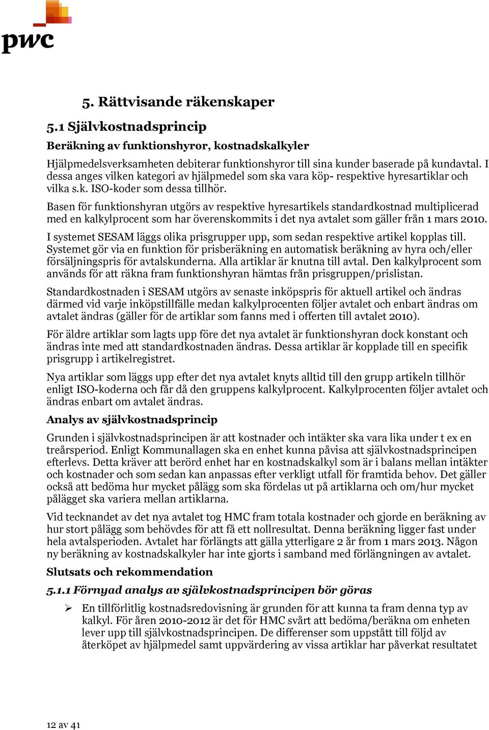 Basen för funktionshyran utgörs av respektive hyresartikels standardkostnad multiplicerad med en kalkylprocent som har överenskommits i det nya avtalet som gäller från 1 mars 2010.