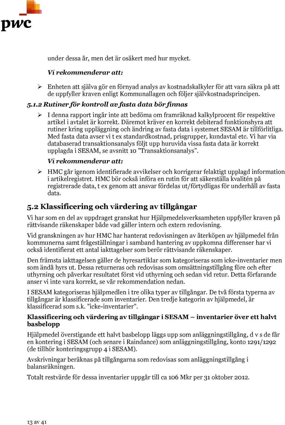 2 Rutiner för kontroll av fasta data bör finnas I denna rapport ingår inte att bedöma om framräknad kalkylprocent för respektive artikel i avtalet är korrekt.