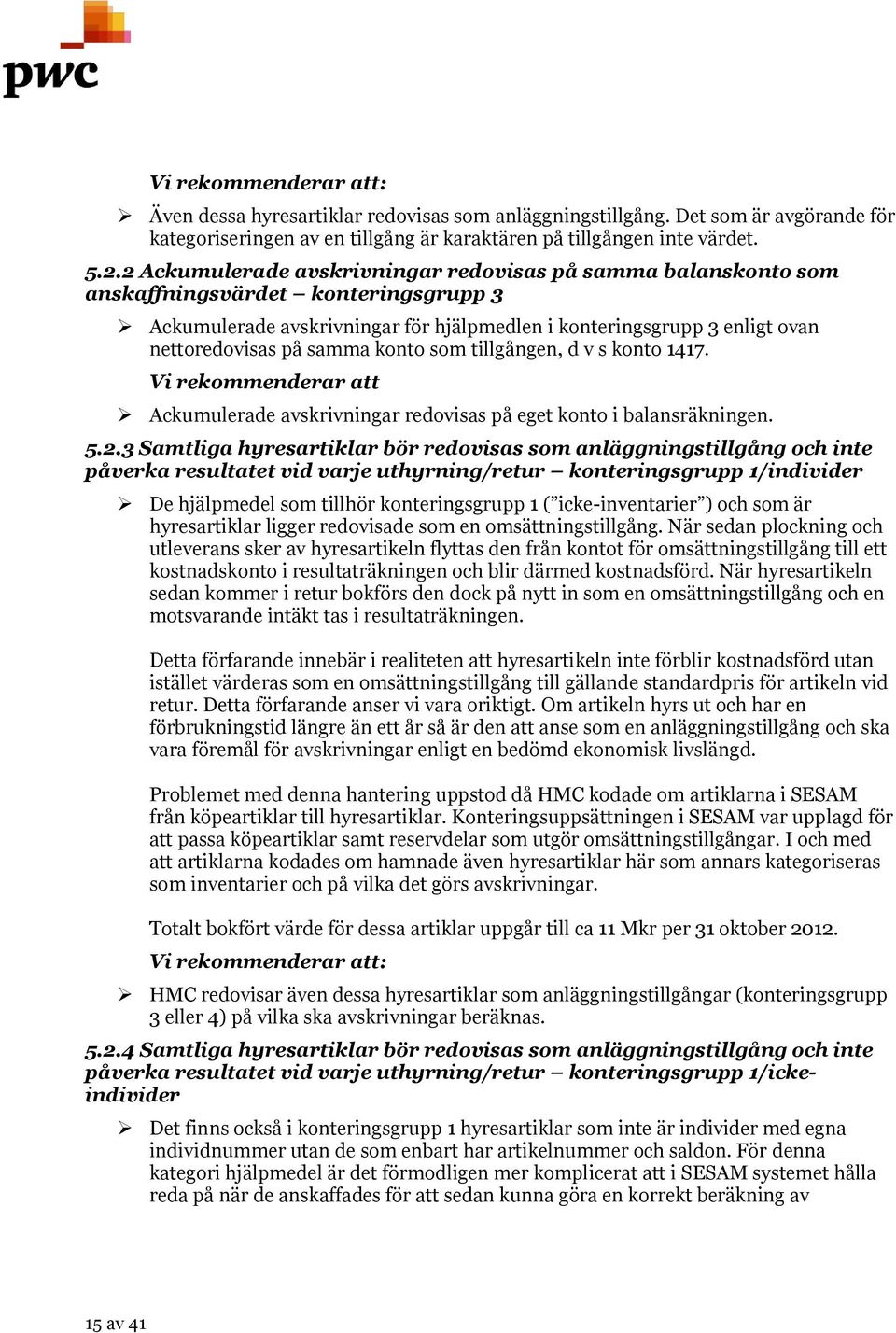 konto som tillgången, d v s konto 1417. Vi rekommenderar att Ackumulerade avskrivningar redovisas på eget konto i balansräkningen. 5.2.