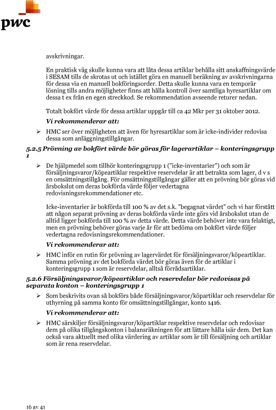 bokföringsorder. Detta skulle kunna vara en temporär lösning tills andra möjligheter finns att hålla kontroll över samtliga hyresartiklar om dessa t ex från en egen streckkod.