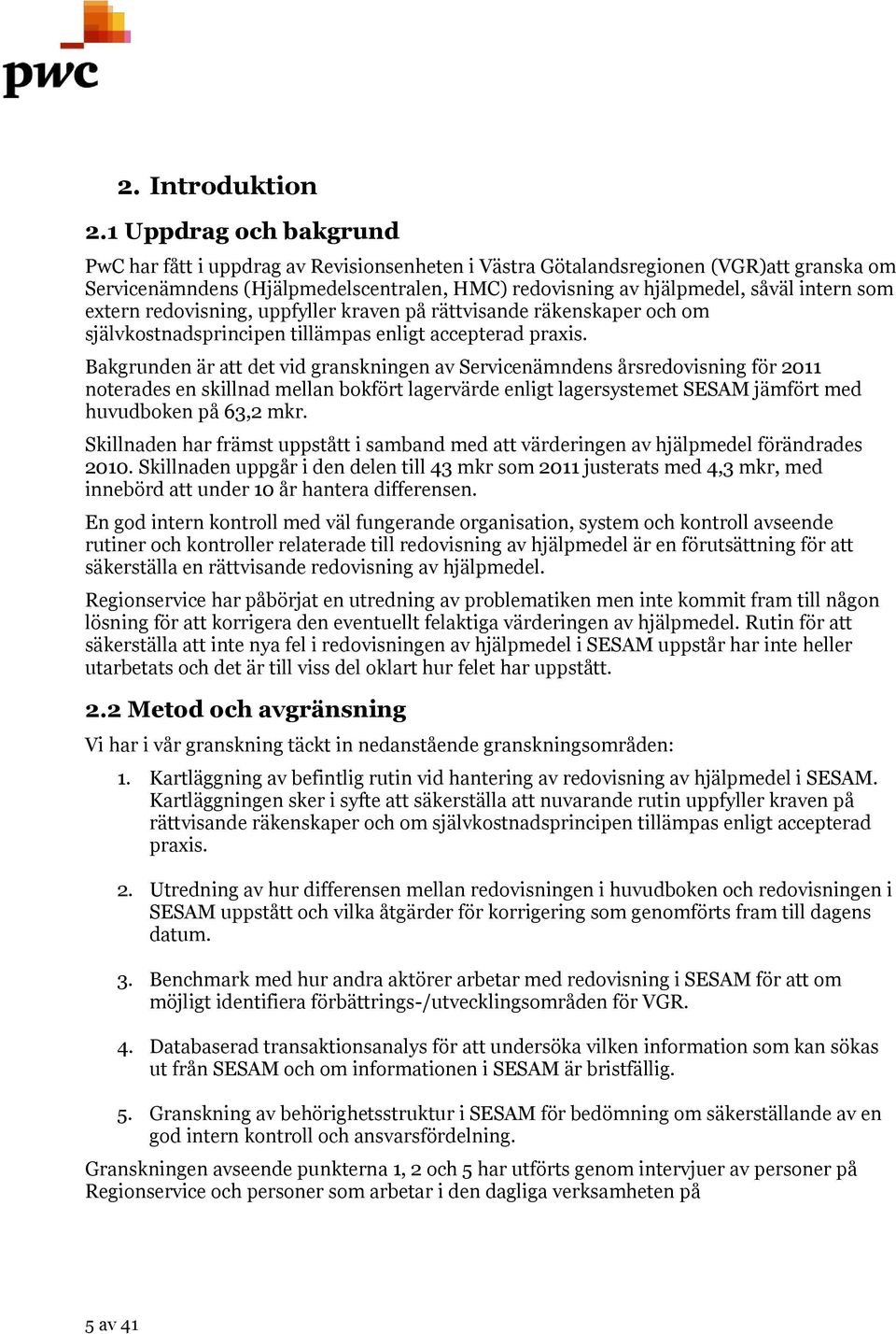 som extern redovisning, uppfyller kraven på rättvisande räkenskaper och om självkostnadsprincipen tillämpas enligt accepterad praxis.