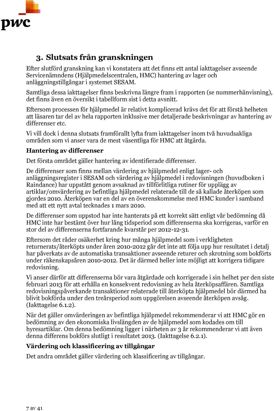 Eftersom processen för hjälpmedel är relativt komplicerad krävs det för att förstå helheten att läsaren tar del av hela rapporten inklusive mer detaljerade beskrivningar av hantering av differenser
