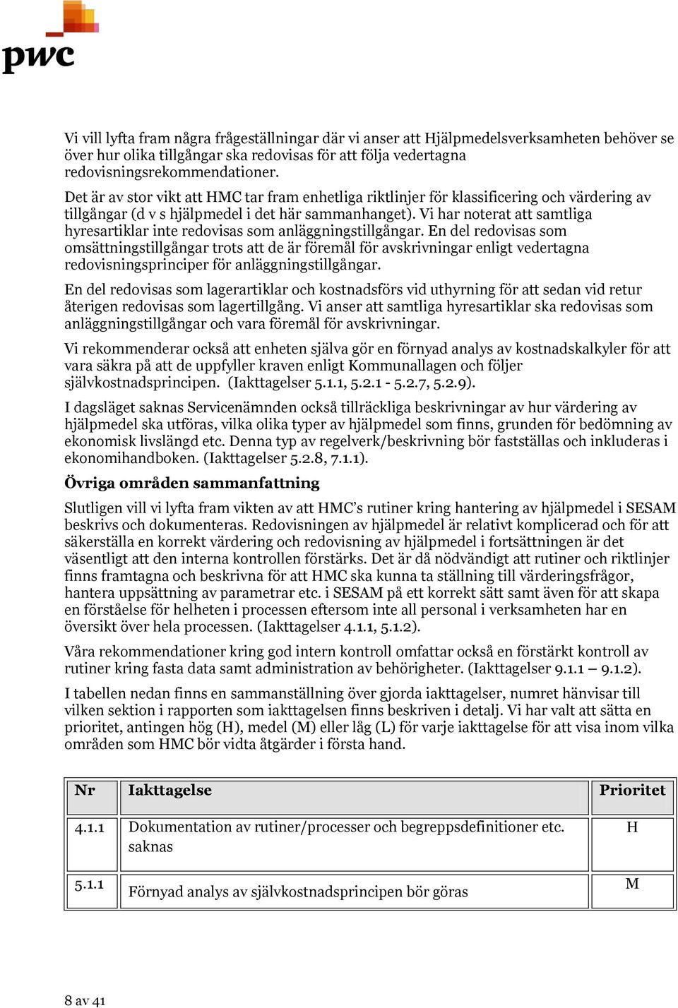 Vi har noterat att samtliga hyresartiklar inte redovisas som anläggningstillgångar.