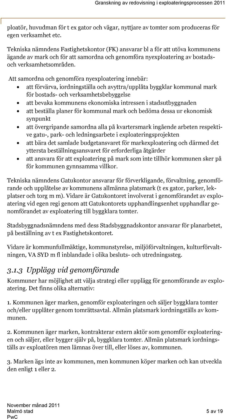 Att samordna och genomföra nyexploatering innebär: att förvärva, iordningställa och avyttra/upplåta byggklar kommunal mark för bostads- och verksamhetsbebyggelse att bevaka kommunens ekonomiska