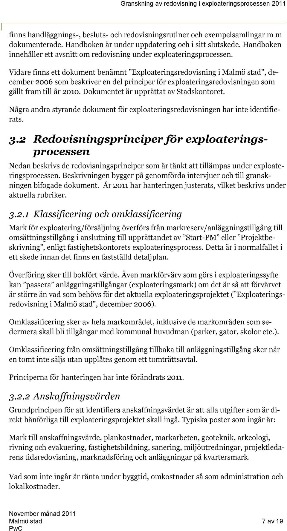 Vidare finns ett dokument benämnt Exploateringsredovisning i Malmö stad, december 2006 som beskriver en del principer för exploateringsredovisningen som gällt fram till år 2010.