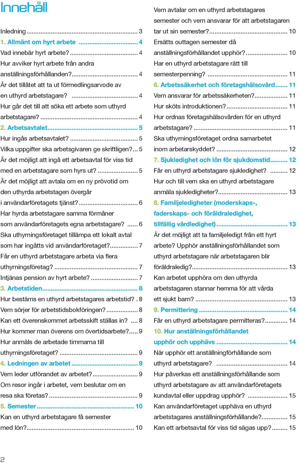 ... 5 Vilka uppgifter ska arbetsgivaren ge skriftligen?... 5 Är det möjligt att ingå ett arbetsavtal för viss tid med en arbetstagare som hyrs ut?