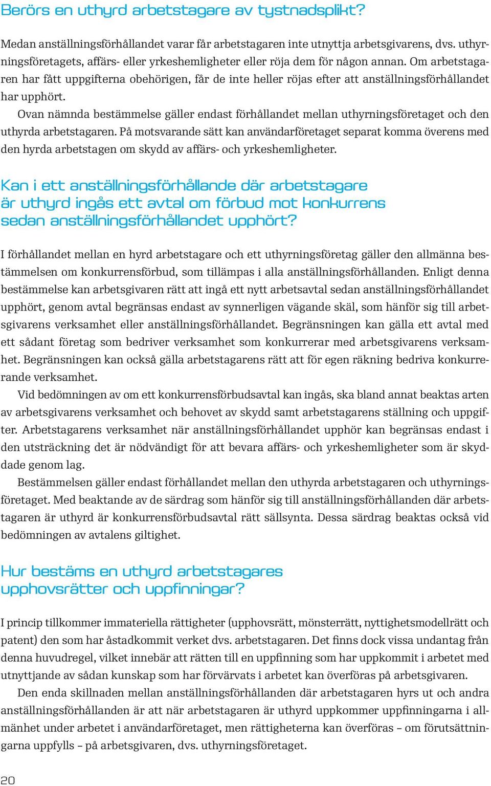 Om arbetstagaren har fått uppgifterna obehörigen, får de inte heller röjas efter att anställningsförhållandet har upphört.