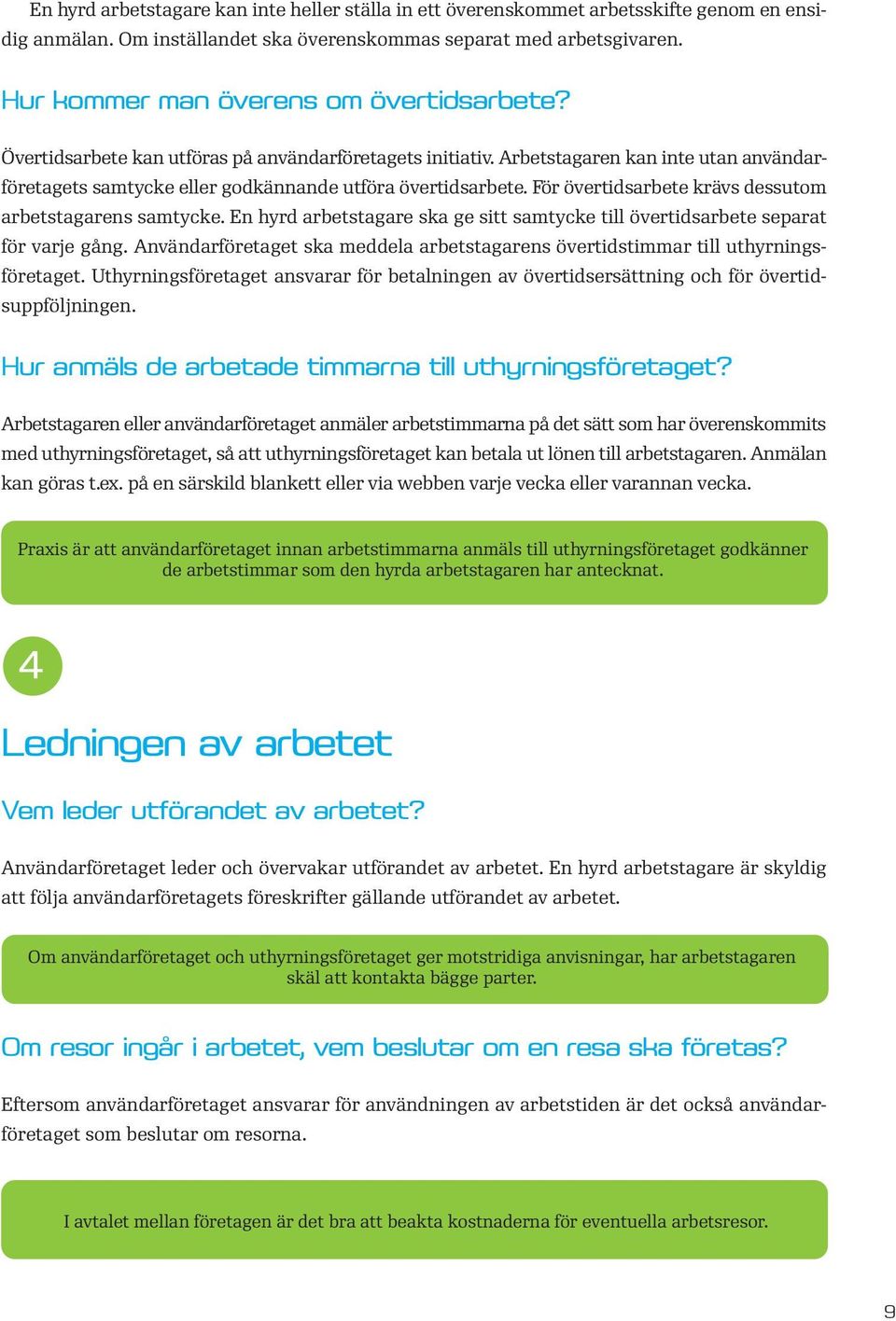 För övertidsarbete krävs dessutom arbetstagarens samtycke. En hyrd arbetstagare ska ge sitt samtycke till övertidsarbete separat för varje gång.