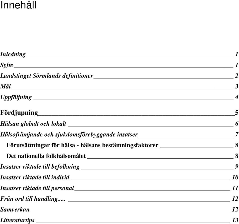 bestämningsfaktorer 8 Det nationella folkhälsomålet 8 Insatser riktade till befolkning 9 Insatser riktade