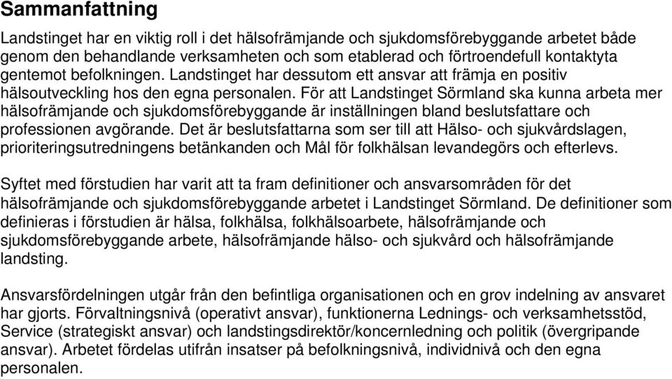 För att Landstinget Sörmland ska kunna arbeta mer hälsofrämjande och sjukdomsförebyggande är inställningen bland beslutsfattare och professionen avgörande.