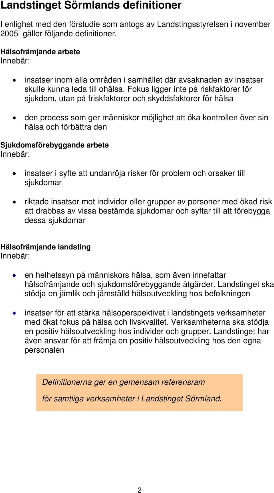 Fokus ligger inte på riskfaktorer för sjukdom, utan på friskfaktorer och skyddsfaktorer för hälsa den process som ger människor möjlighet att öka kontrollen över sin hälsa och förbättra den