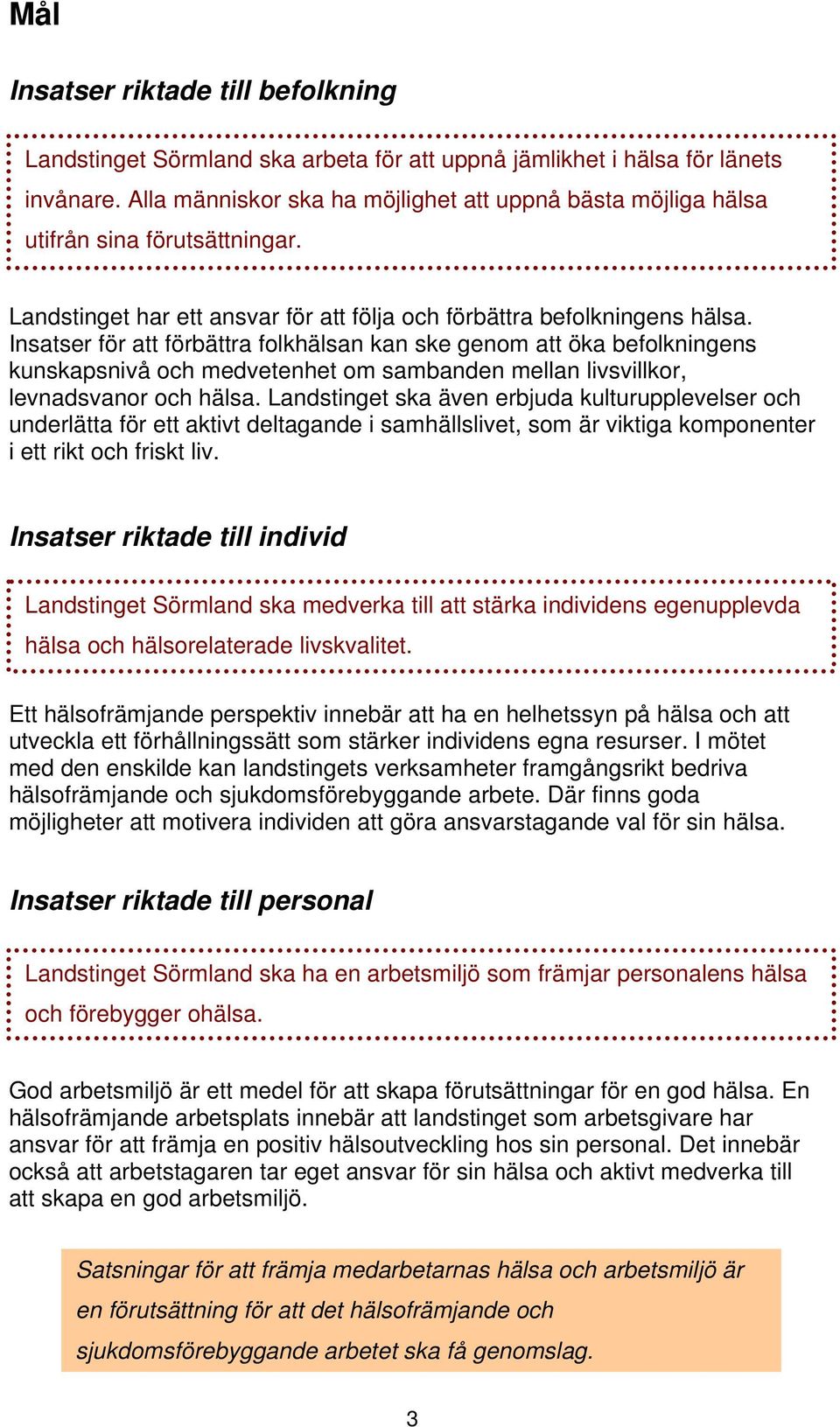 Insatser för att förbättra folkhälsan kan ske genom att öka befolkningens kunskapsnivå och medvetenhet om sambanden mellan livsvillkor, levnadsvanor och hälsa.