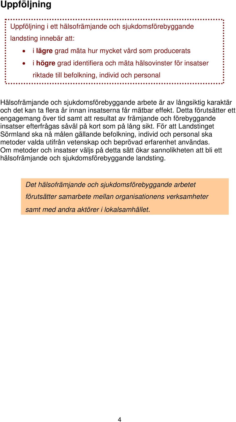 Detta förutsätter ett engagemang över tid samt att resultat av främjande och förebyggande insatser efterfrågas såväl på kort som på lång sikt.