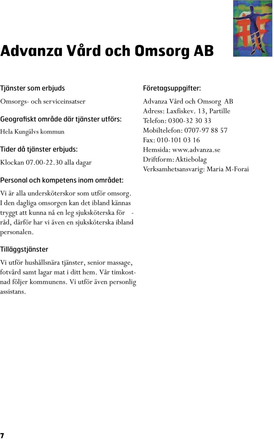 Advanza Vård och Omsorg AB Adress: Laxfiskev. 13, Partille Telefon: 0300-32 30 33 Mobiltelefon: 0707-97 88 57 Fax: 010-101 03 16 Hemsida: www.advanza.