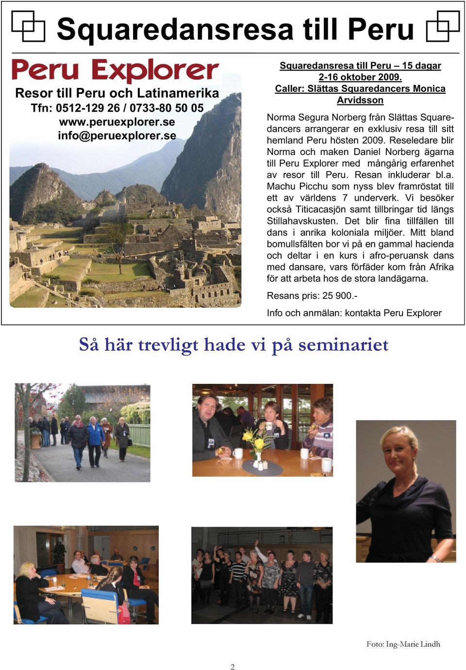 Reseledare blir Norma och maken Daniel Norberg ägarna till Peru Explorer med mångårig erfarenhet av resor till Peru. Resan inkluderar bl.a. Machu Picchu som nyss blev framröstat till ett av världens 7 underverk.