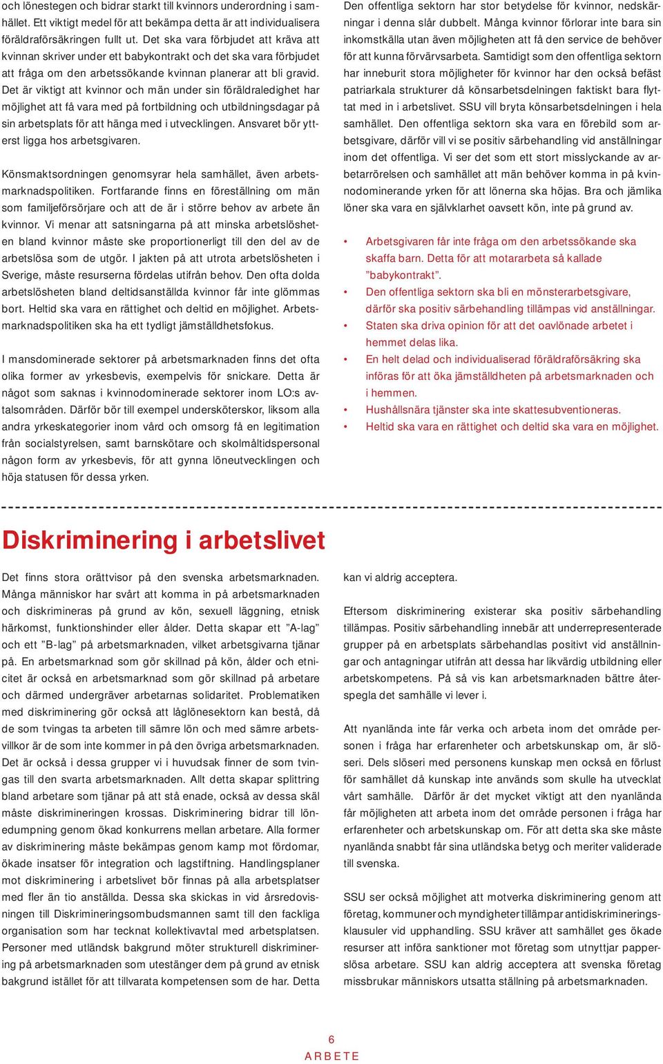 Det är viktigt att kvinnor och män under sin föräldraledighet har möjlighet att få vara med på fortbildning och utbildningsdagar på sin arbetsplats för att hänga med i utvecklingen.