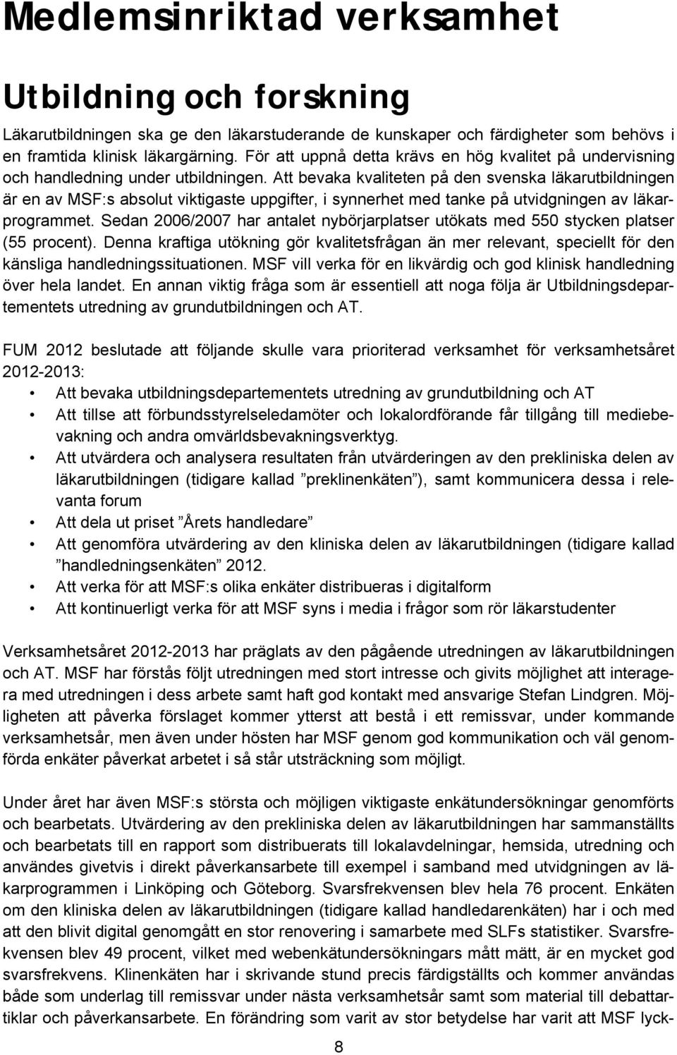 Att bevaka kvaliteten på den svenska läkarutbildningen är en av MSF:s absolut viktigaste uppgifter, i synnerhet med tanke på utvidgningen av läkarprogrammet.