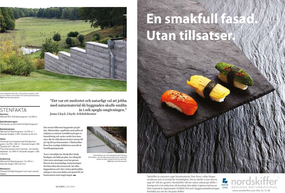 Det var ett medvetet och naturligt val att jobba med naturmaterial då byggnaden skulle smälta in i och spegla omgivningen.