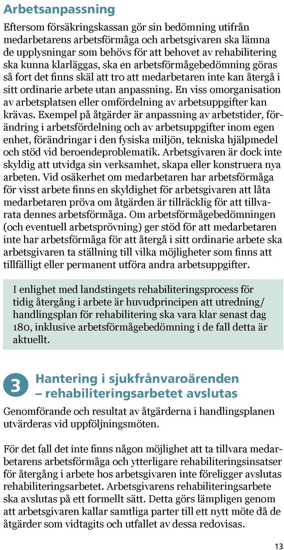 En viss omorganisation av arbetsplatsen eller omfördelning av arbetsuppgifter kan krävas.