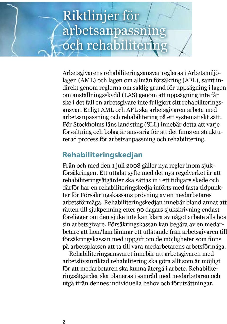 Enligt AML och AFL ska arbetsgivaren arbeta med arbetsanpassning och rehabilitering på ett systematiskt sätt.