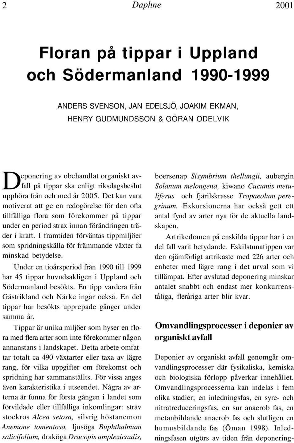 Det kan vara motiverat att ge en redogörelse för den ofta tillfälliga flora som förekommer på tippar under en period strax innan förändringen träder i kraft.