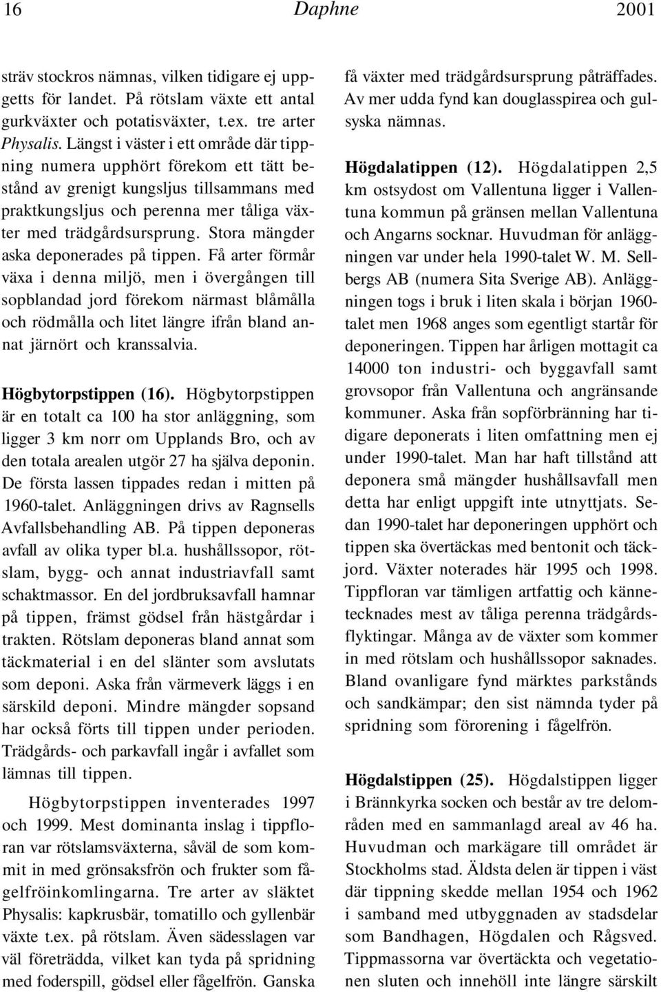 Stora mängder aska deponerades på tippen.