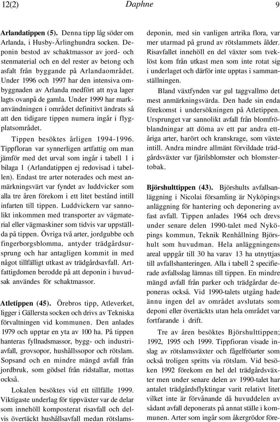 Under 1996 och 1997 har den intensiva ombyggnaden av Arlanda medfört att nya lager lagts ovanpå de gamla.