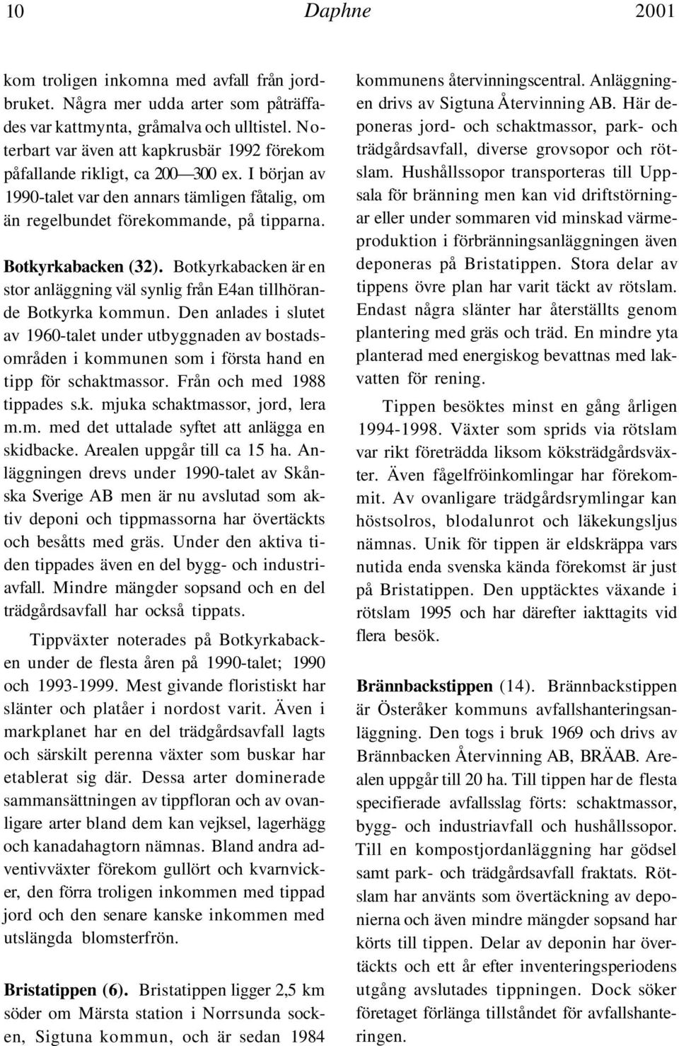 Botkyrkabacken (32). Botkyrkabacken är en stor anläggning väl synlig från E4an tillhörande Botkyrka kommun.