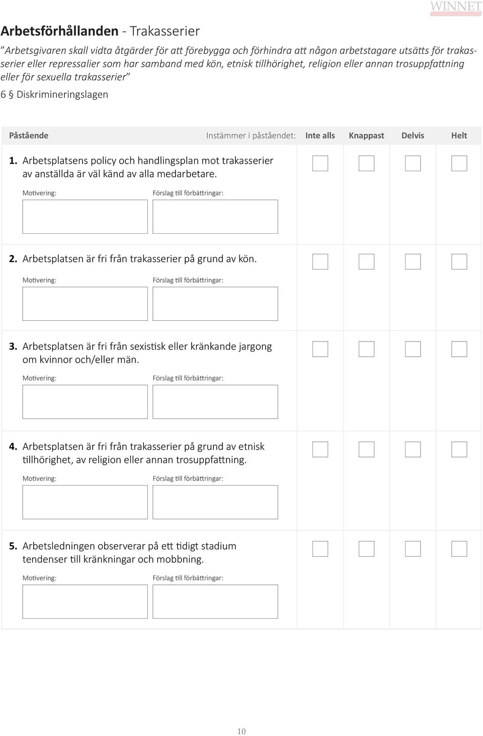 Arbetsplatsens policy och handlingsplan mot trakasserier av anställda är väl känd av alla medarbetare. 2. Arbetsplatsen är fri från trakasserier på grund av kön. 3.