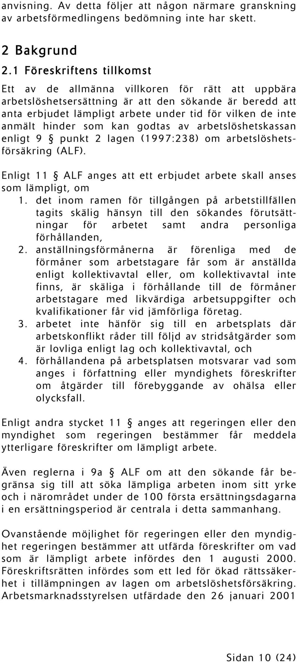 hinder som kan godtas av arbetslöshetskassan enligt 9 punkt 2 lagen (1997:238) om arbetslöshetsförsäkring (ALF). Enligt 11 ALF anges att ett erbjudet arbete skall anses som lämpligt, om 1.