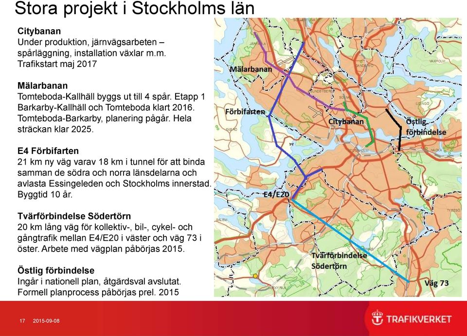 E4 Förbifarten 21 km ny väg varav 18 km i tunnel för att binda samman de södra och norra länsdelarna och avlasta Essingeleden och Stockholms innerstad. Byggtid 10 år.