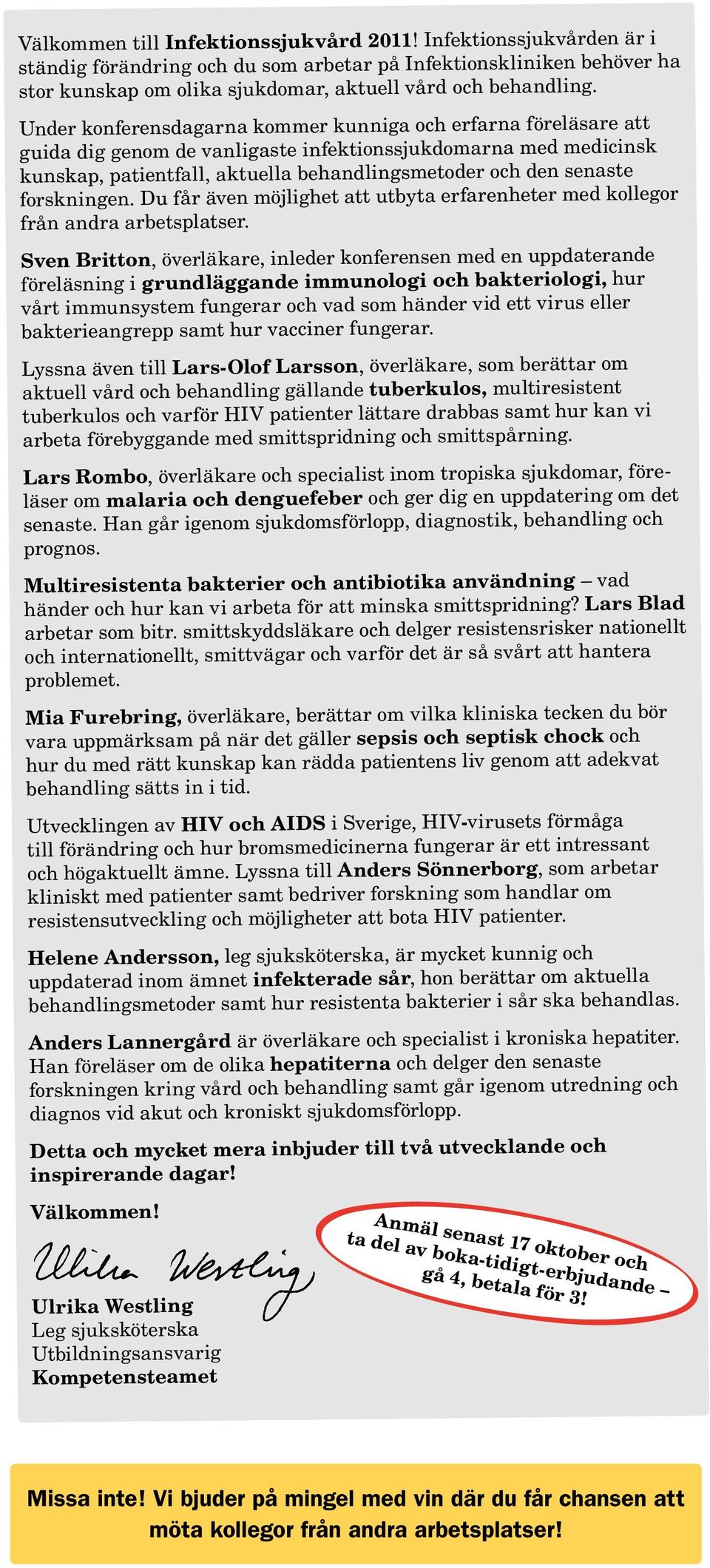 forskningen. Du får även möjlighet att utbyta erfarenheter med kollegor från andra arbetsplatser.