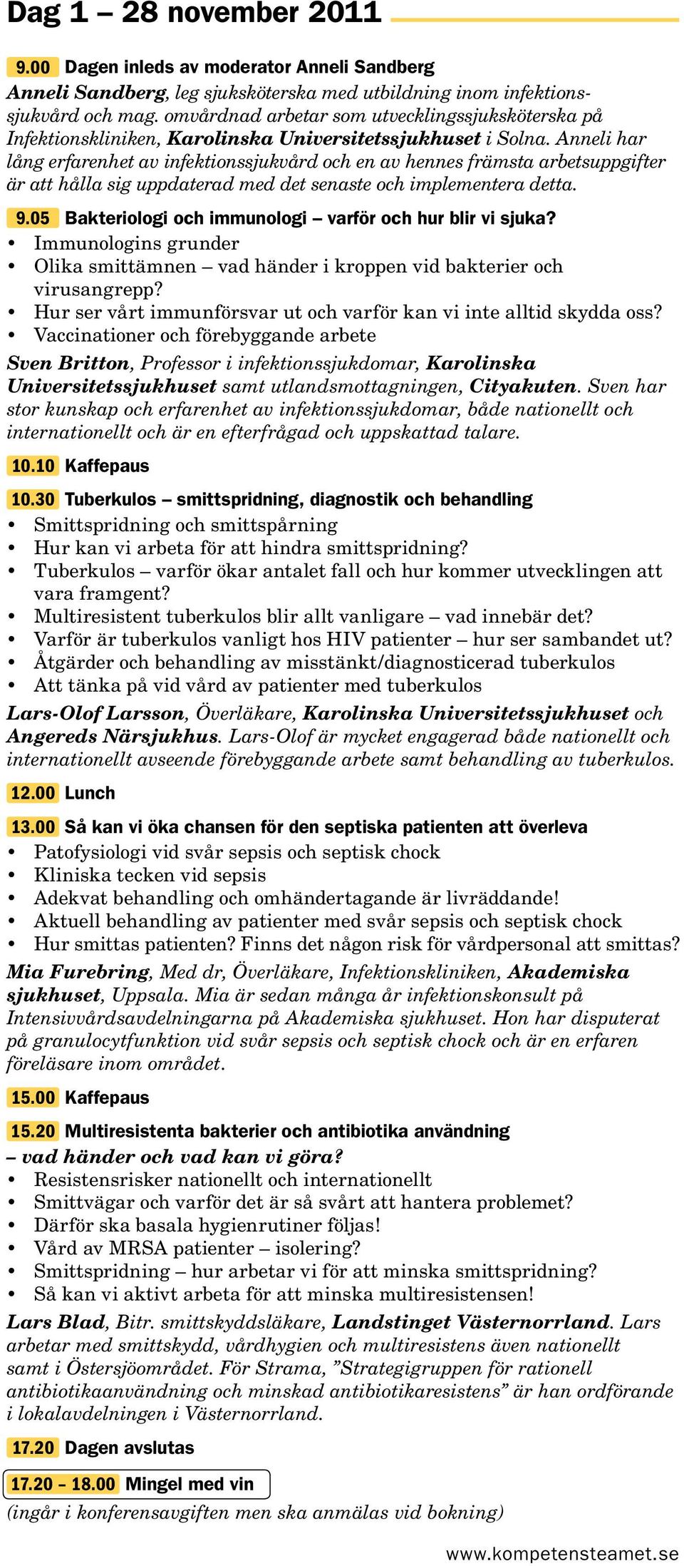 Anneli har lång erfarenhet av infektionssjukvård och en av hennes främsta arbetsuppgifter är att hålla sig uppdaterad med det senaste och implementera detta. 9.