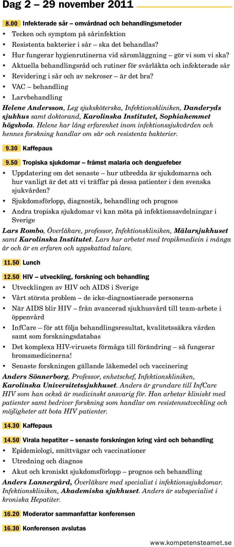 VAC behandling Larvbehandling Helene Andersson, Leg sjuksköterska, Infektionskliniken, Danderyds sjukhus samt doktorand, Karolinska Institutet, Sophiahemmet högskola.