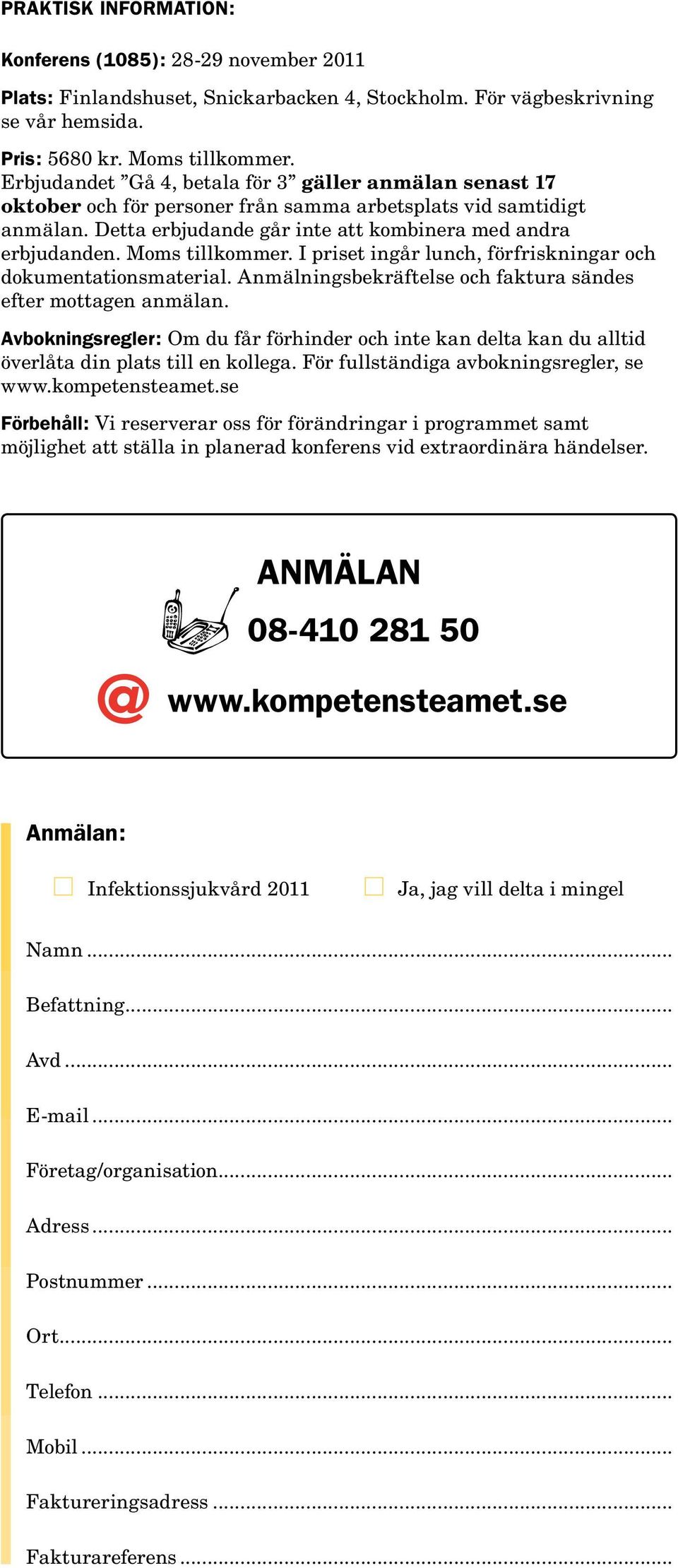 Moms tillkommer. I priset ingår lunch, förfriskningar och dokumentationsmaterial. Anmälningsbekräftelse och faktura sändes efter mottagen anmälan.