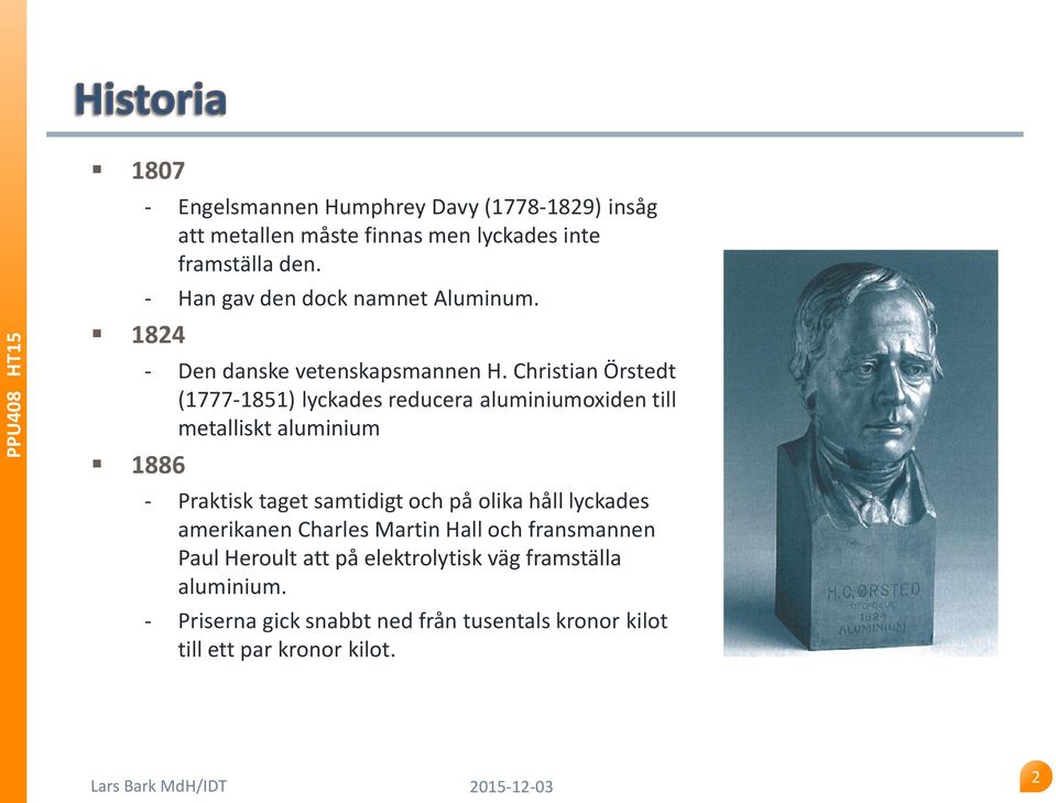 Christian Örstedt (1777-1851) lyckades reducera aluminiumoxiden till metalliskt aluminium - Praktisk taget samtidigt och på olika